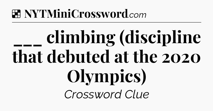 Solution: ___ climbing (discipline that debuted at the 2020 Olympics) - NYT Crossword