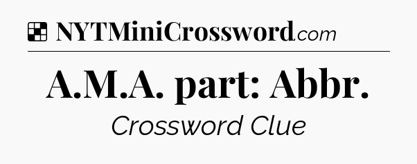 Solution: A.M.A. part: Abbr - NYT Crossword