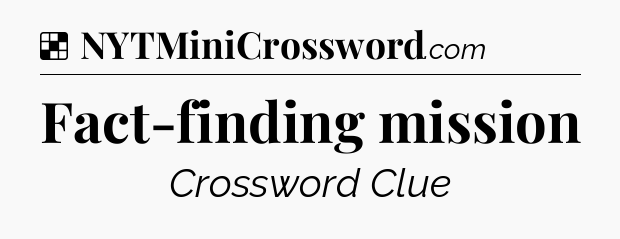 Solution: Fact-finding mission - NYT Crossword