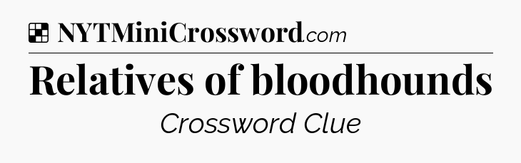 Solution: Relatives of bloodhounds - NYT Crossword