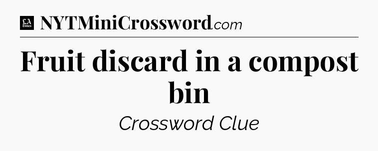 Fruit discard in a compost bin - LA Times Crossword