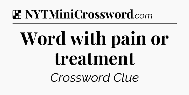 Solution: Word with pain or treatment - NYT Crossword