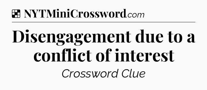 Solution: Disengagement due to a conflict of interest - NYT Crossword