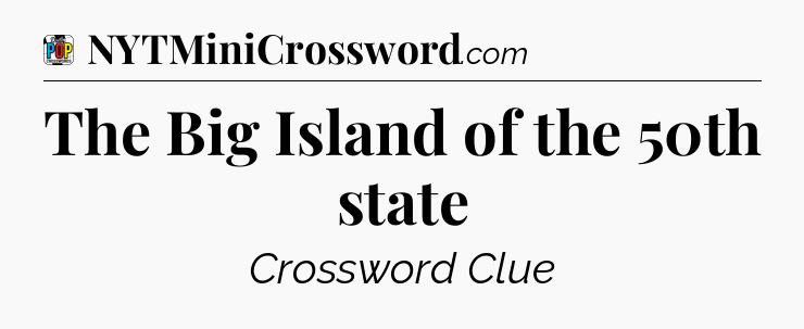 The Big Island of the 50th state Crossword Clue