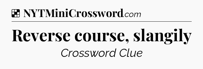 Solution: Reverse course, slangily - NYT Crossword