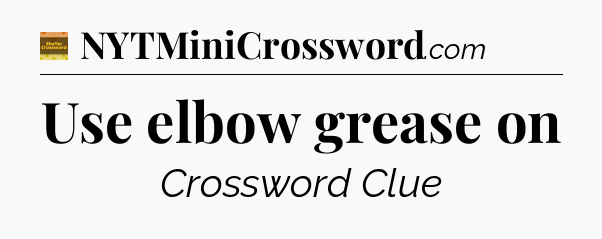 Use elbow grease on crossword clue Eugene Sheffer