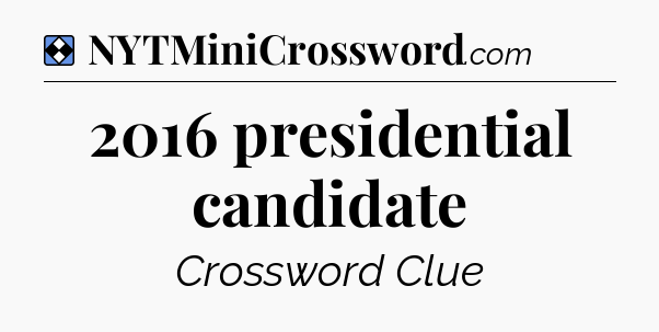Solution: 2016 presidential candidate - NYT Mini Crossword