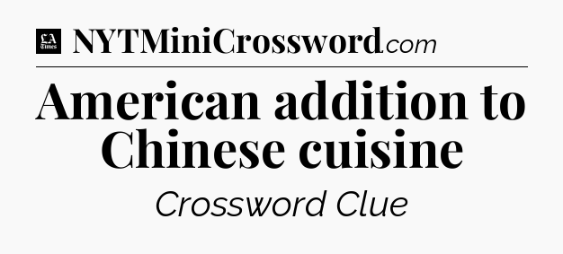 American addition to Chinese cuisine - LA Times Crossword