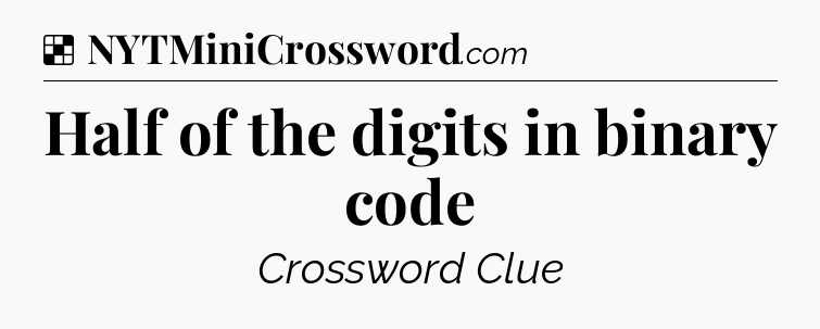 Solution: Half of the digits in binary code - NYT Crossword