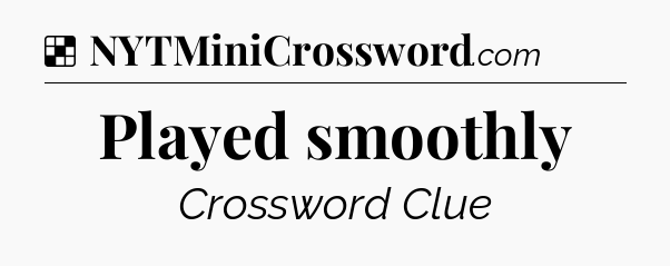 Solution: Played smoothly - NYT Crossword