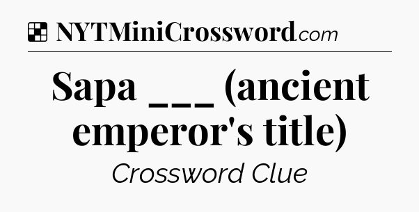 Solution: Sapa ___ (ancient emperor's title) - NYT Crossword