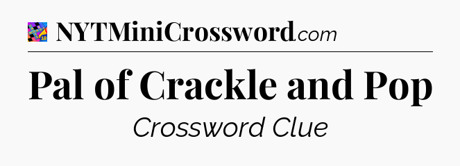 Pal of Crackle and Pop Crossword Clue