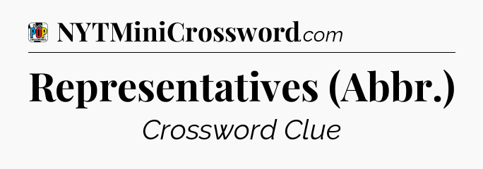 Representatives (Abbr.) Crossword Clue