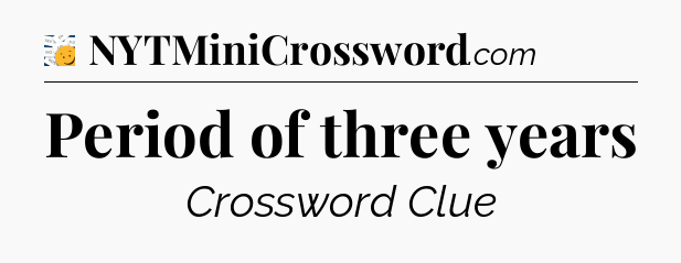 Period of three years - 7 Little Words
