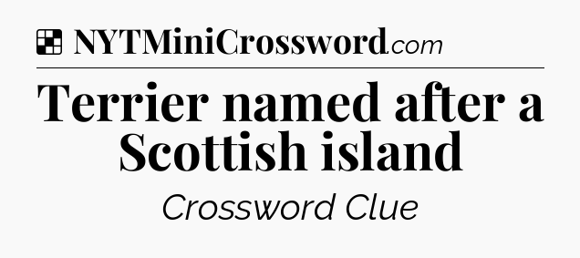Solution: Terrier named after a Scottish island - NYT Crossword