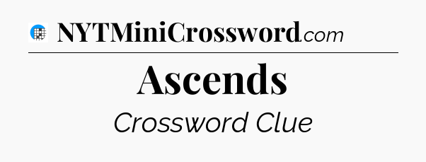 Ascends Crossword Clue
