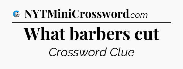What barbers cut Crossword Clue