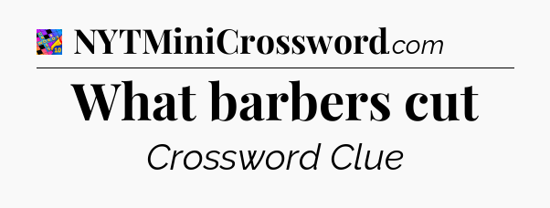 What barbers cut Crossword Clue