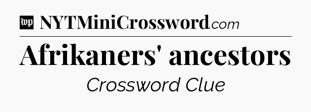Afrikaners' ancestors Crossword Clue