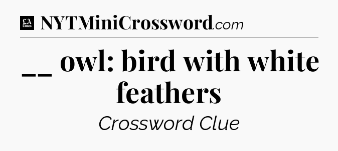 __ owl: bird with white feathers - LA Times Crossword