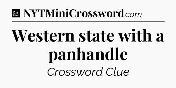 Western state with a panhandle - LA Times Crossword