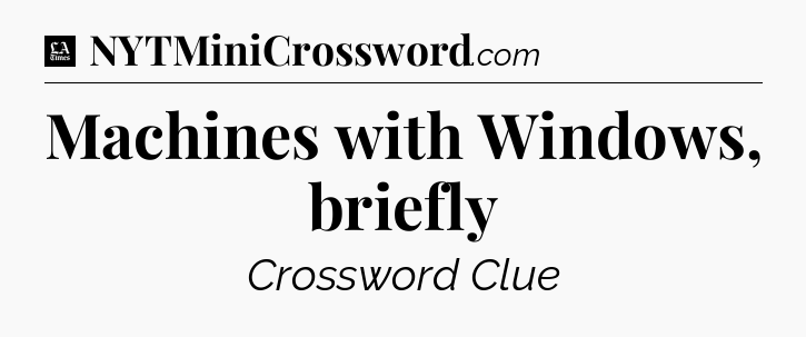 Machines with Windows, briefly - LA Times Crossword