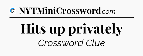 Hits up privately Crossword Clue