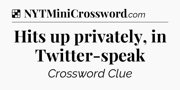 Solution: Hits up privately, in Twitter-speak - NYT Crossword