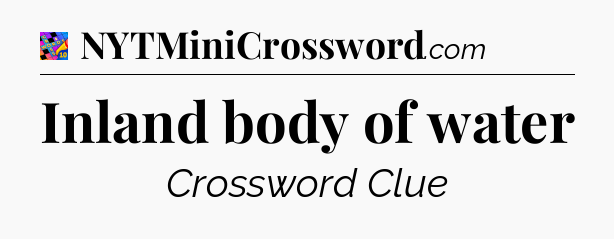 Inland body of water Crossword Clue