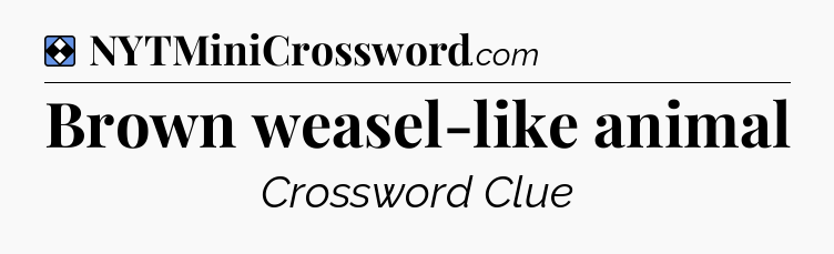 Solution: Brown weasel-like animal - NYT Mini Crossword