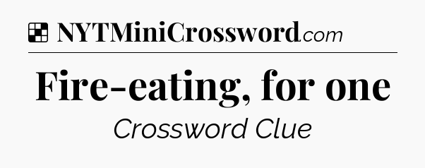 Solution: Fire-eating, for one - NYT Crossword