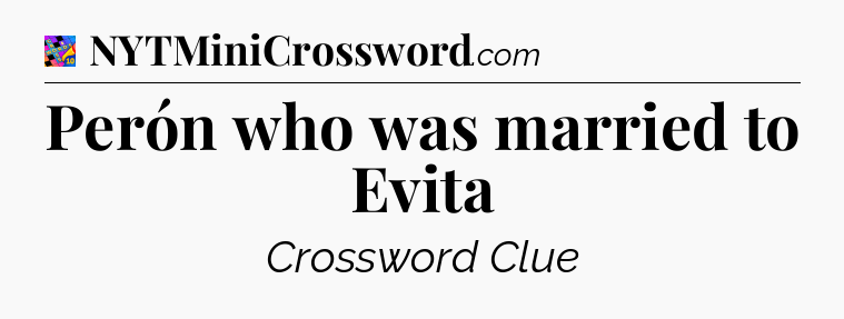 Perón who was married to Evita Crossword Clue