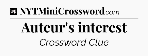 Auteur's interest Crossword Clue