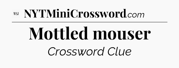 Mottled mouser - WSJ Crossword