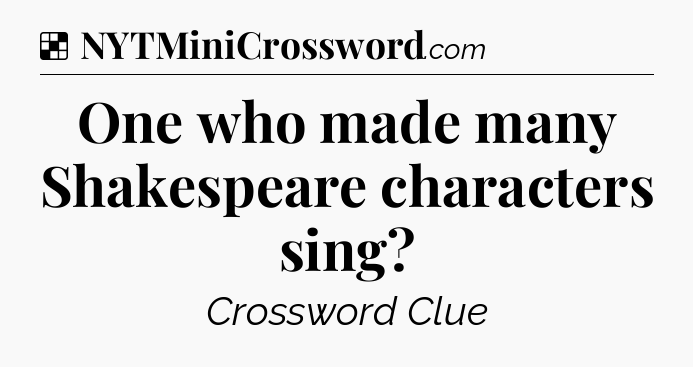 Solution: One who made many Shakespeare characters sing - NYT Crossword