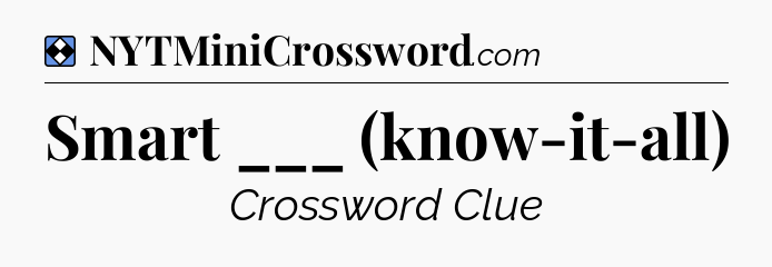 Solution: Smart ___ (know-it-all) - NYT Mini Crossword
