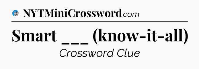 Smart ___ (know-it-all) Crossword Clue