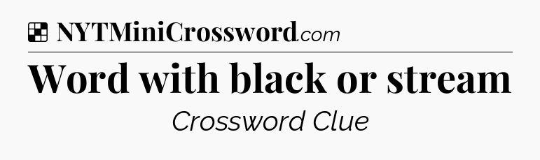 Solution: Word with black or stream - NYT Crossword