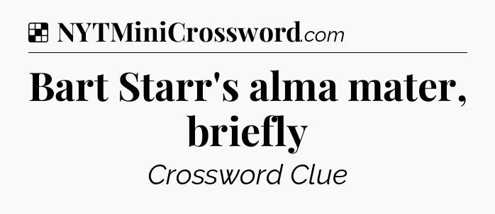 Solution: Bart Starr's alma mater, briefly - NYT Crossword