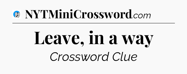 Leave, in a way Crossword Clue