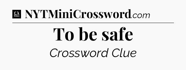 To be safe - LA Times Crossword