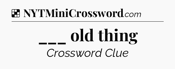 Solution: ___ old thing - NYT Crossword