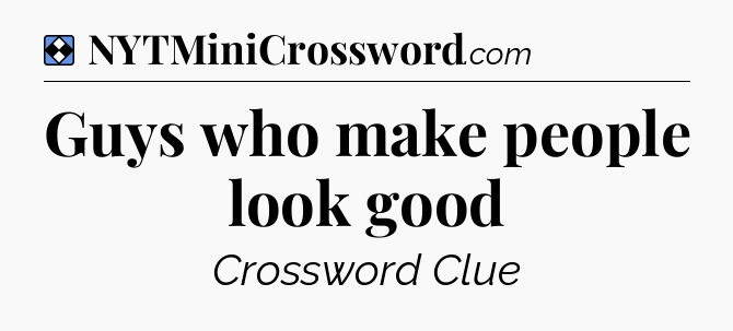 Solution: Guys who make people look good - NYT Mini Crossword