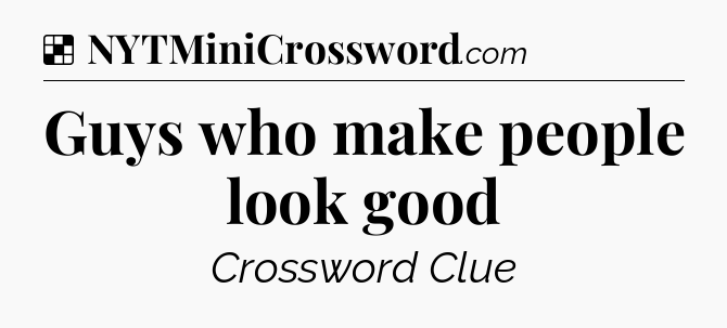 Solution: Guys who make people look good - NYT Crossword