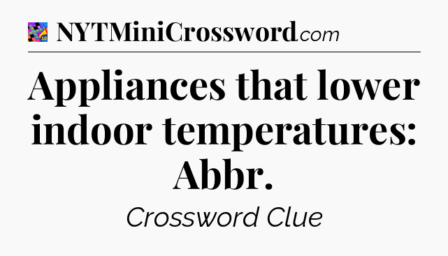 Appliances that lower indoor temperatures: Abbr Crossword Clue