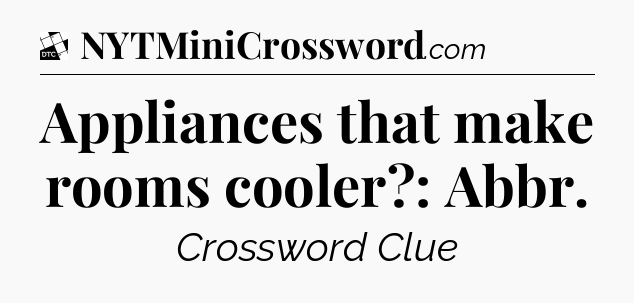 Appliances that make rooms cooler?: Abbr - Daily Themed Classic Crossword