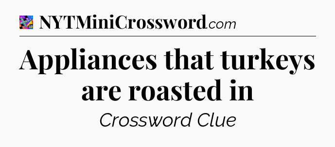 Appliances that turkeys are roasted in Crossword Clue