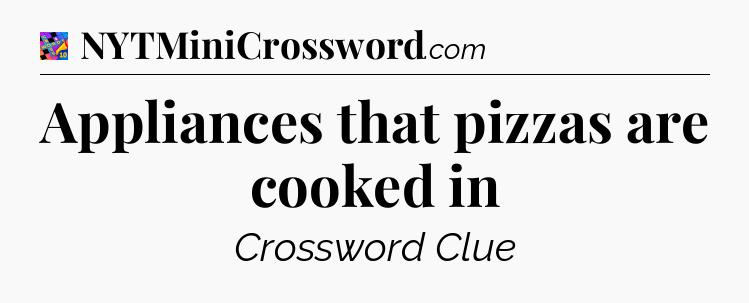 Appliances that pizzas are cooked in Crossword Clue