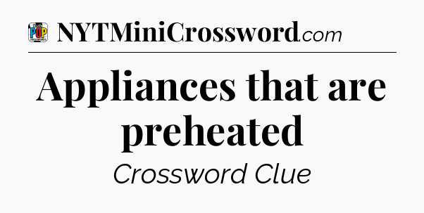 Appliances that are preheated Crossword Clue