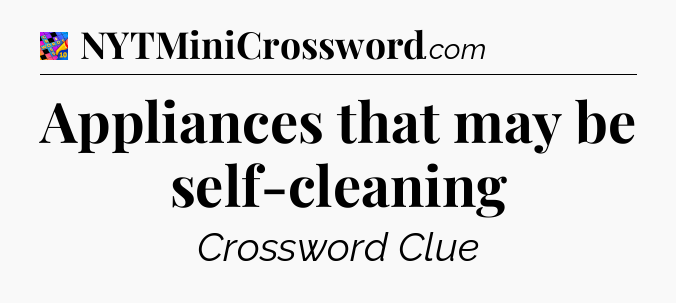 Appliances that may be self-cleaning Crossword Clue